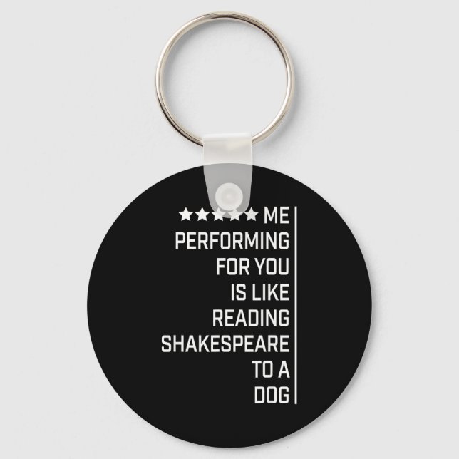 Me Performing For You Is Like Reading Shakespeare  Key Ring (Front)