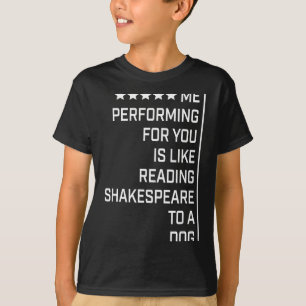 Me Performing For You Is Like Reading Shakespeare T-Shirt