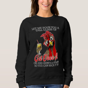 Me Pour You A Tall Glass Of Get Over It Chicken Sweatshirt