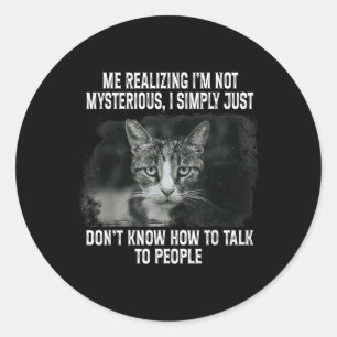 Me Realising Im Not Mysterious I Simply Funny Cat  Classic Round Sticker