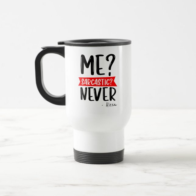 Me? Sarcastic? NEVER - Funny Travel Mug (Left)