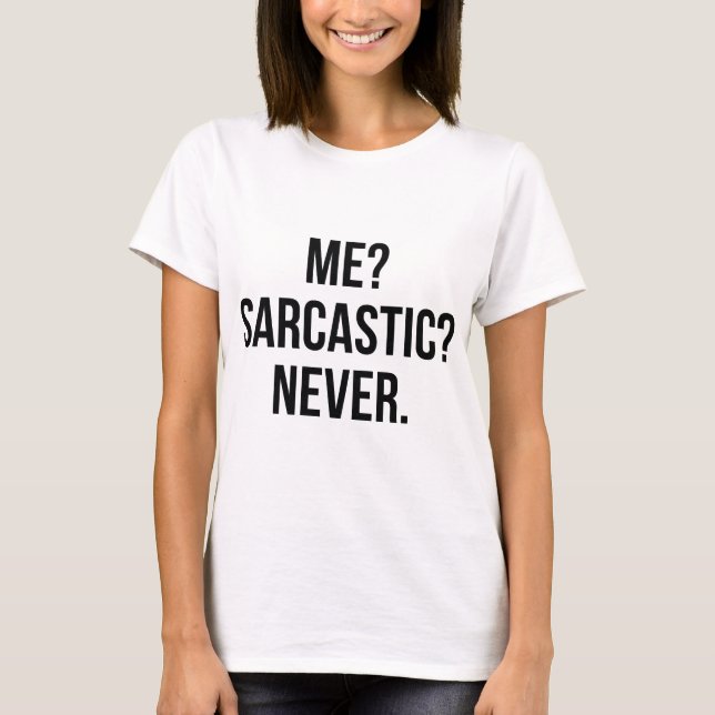 Me? Sarcastic? Never. T-Shirt (Front)