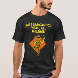 Me Sarcastic Yeah All the Time Nerd Humour Weird T-Shirt