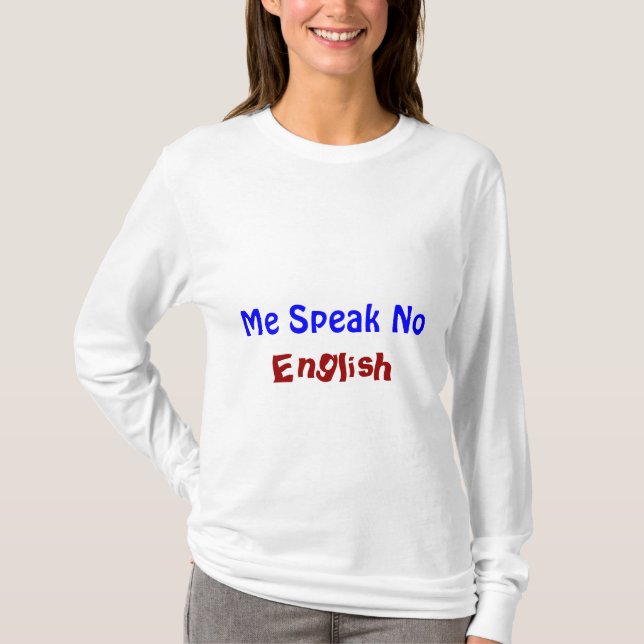 Me Speak No English T-Shirt (Front)
