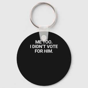 Me Too I Didn't Vote For Him  Key Ring