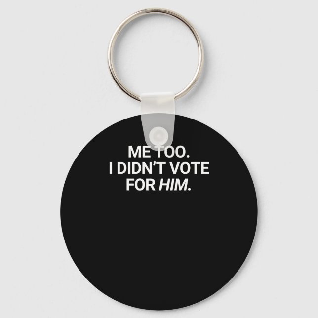 Me Too I Didn't Vote For Him  Key Ring (Front)