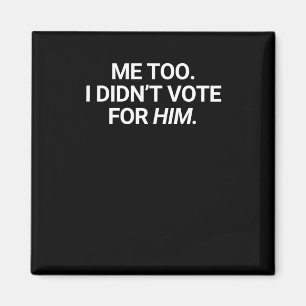 Me Too I Didn't Vote For Him Magnet
