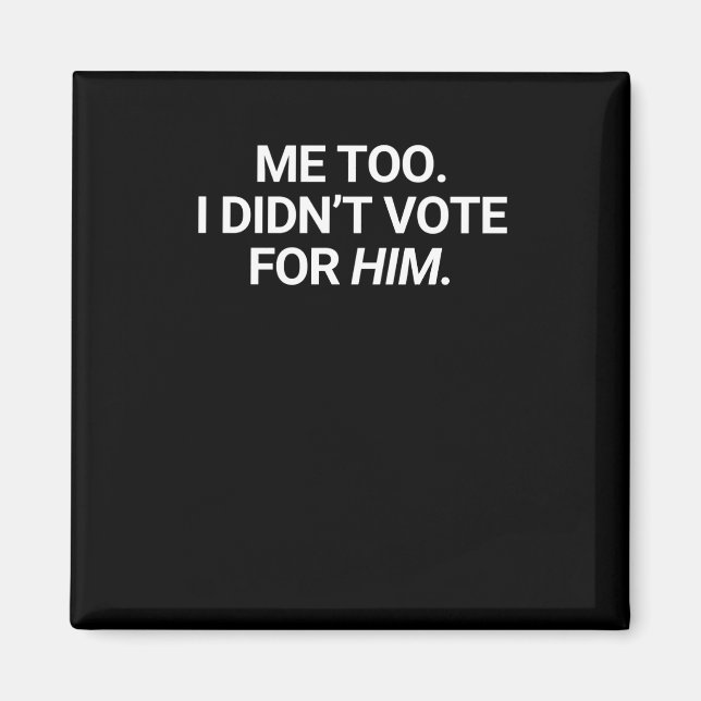 Me Too I Didn't Vote For Him  Magnet (Front)