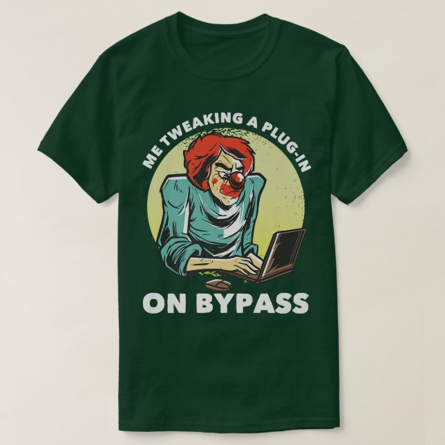 Me Tweaking A Plug-in On Bypassfunny Music Produce T-Shirt (Design Front)