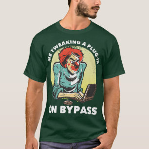 Me Tweaking A Plug-in On Bypassfunny Music Produce T-Shirt