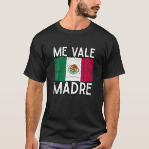 Me Vale Madre Funny Spanish Slang Quote Mexican Fl T-Shirt