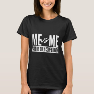 Me Vs Me I Am My Only Competition Inspirational Mo T-Shirt