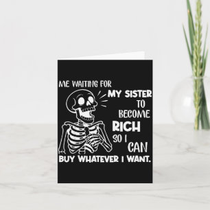 Me Waiting For My Sister To Become Rich So I Can B Card