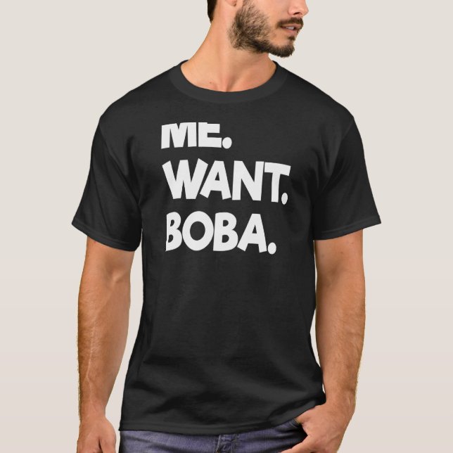 Me Want Boba Bubble Tea Drinking Tapioca Balls T-Shirt (Front)