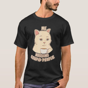 Me Watching Stupid People Sarcastic Cheeky Cat Say T-Shirt