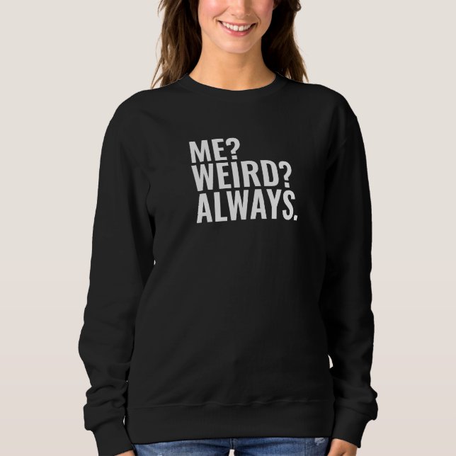 Me? Weird? Always. Introvert funny sayings Sweatshirt (Front)