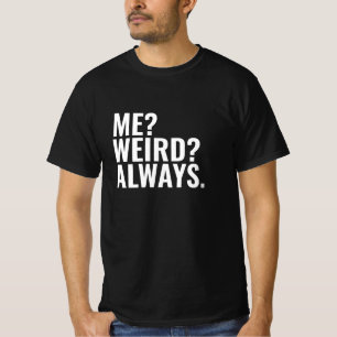 Me? Weird? Always. Introvert funny sayings T-Shirt