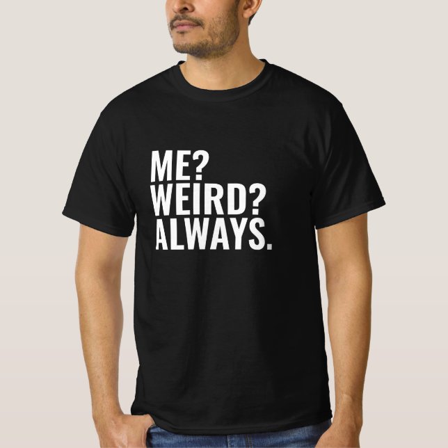 Me? Weird? Always. Introvert funny sayings T-Shirt (Front)