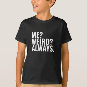 Me? Weird? Always. Introvert funny sayings T-Shirt