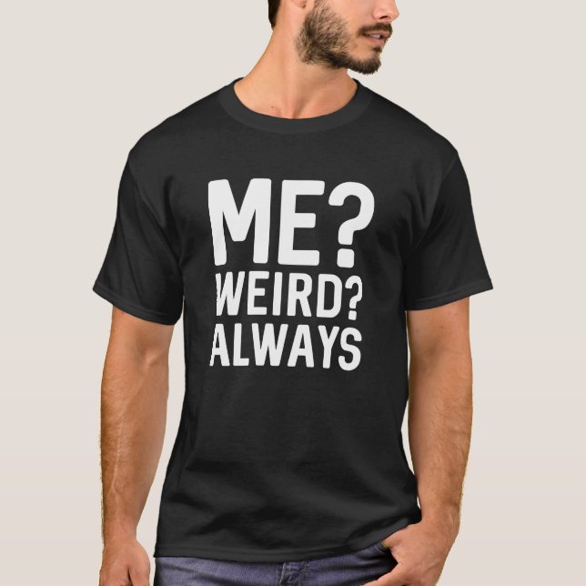 Me? Weird? Always T-Shirt (Front)