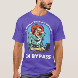 Me When I Tweak A Compressor On Bypass Funny Music T-Shirt