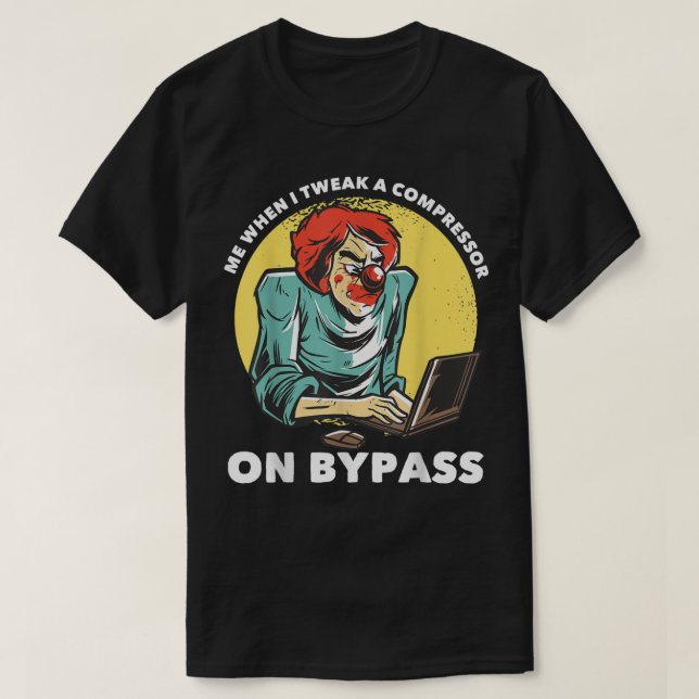 Me When I Tweak a Compressor on Bypass Funny Music T-Shirt (Design Front)