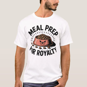 Meal Prep for Royalty Funny Pet Parent Quote T-Shirt