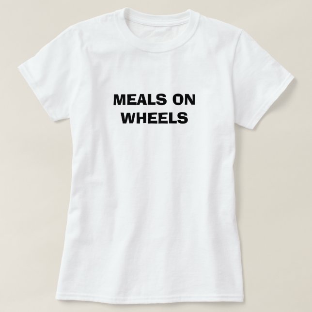 MEALS ON WHEELS T-Shirt (Design Front)