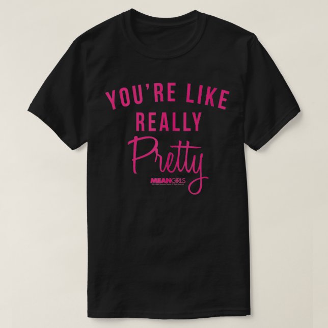 Mean Girls You're Like Really Pretty Quote  T-Shirt (Design Front)