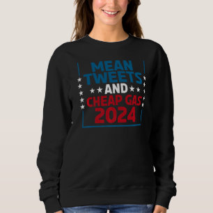 Mean Tweets And Cheap Gas 2024 Political Meme For  Sweatshirt