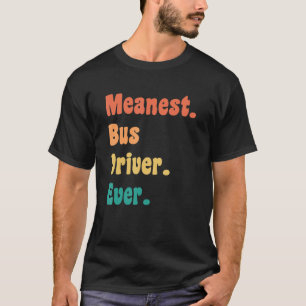 Meanest Bus Driver Ever Funny Gag Practical Joke T-Shirt
