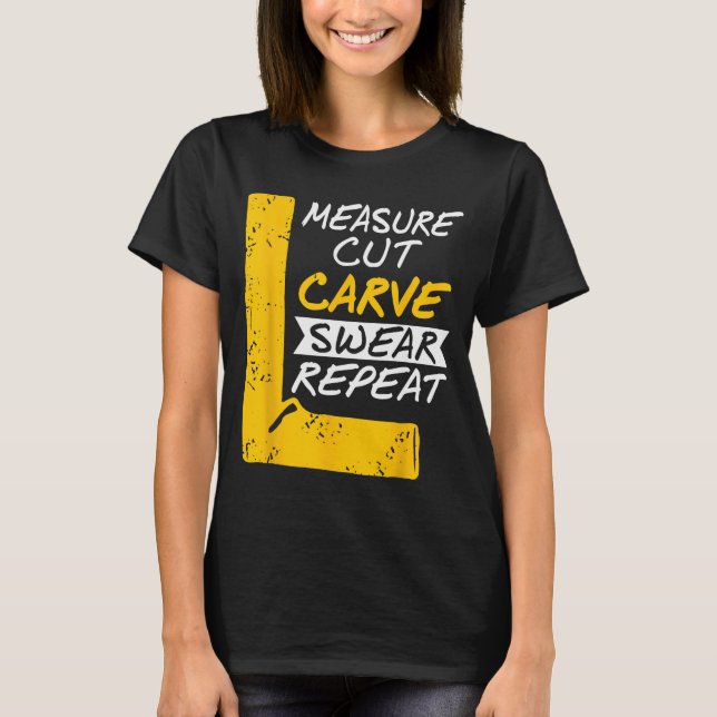 Measure Cut Carve Swear Repeat Funny Diy Workshop  T-Shirt (Front)