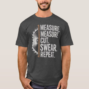 Measure Cut Swear Repeat Carpenter and Woodworking T-Shirt