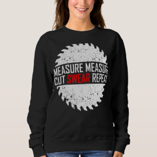 Measure Cut Swear Repeat Woodworking Woodworker 1 Sweatshirt