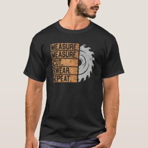 Measure Measure Cut Swear Repeat Artisan Sawdust W T-Shirt