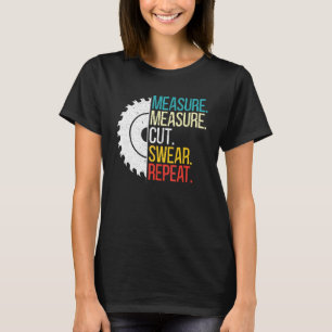Measure Measure Cut Swear Repeat For A Handy Man D T-Shirt