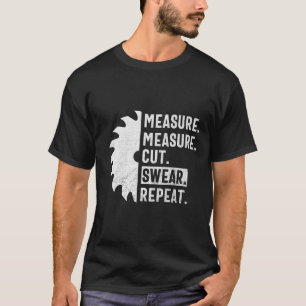 Measure Measure Cut Swear Repeat Funny Woodworker  T-Shirt