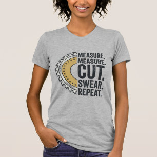 Measure Measure Cut Swear Repeat Saw Blade Shirt