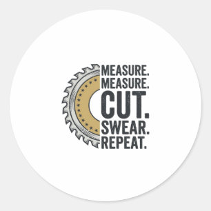 Measure Measure Cut Swear Repeat Saw Blade Shirt Classic Round Sticker