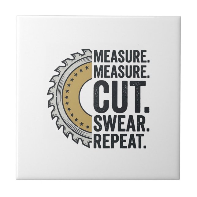 Measure Measure Cut Swear Repeat Saw Blade Shirt Tile (Front)
