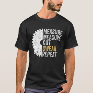 Measure Measure Cut Swear Repeat Woodworker Carpen T-Shirt