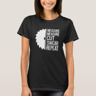 Measure Measure Cut Swear Repeat Woodworker Carpen T-Shirt