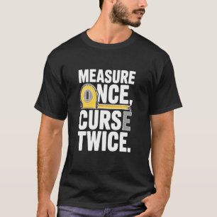 Measure Once Curse Twice T-Shirt