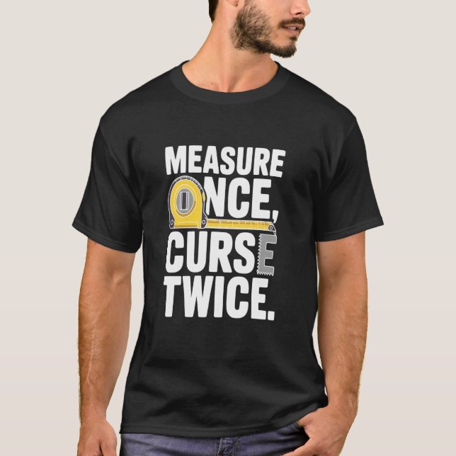 Measure Once Curse Twice T-Shirt (Front)