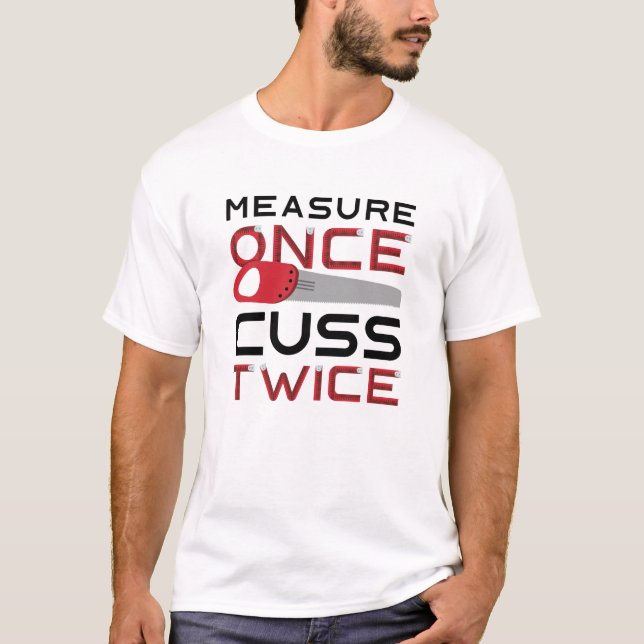 Measure Once Cuss Twice T-Shirt (Front)