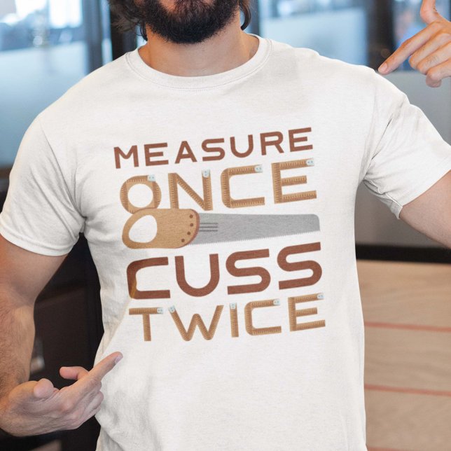 Measure Once Cuss Twice T-Shirt (Creator Uploaded)