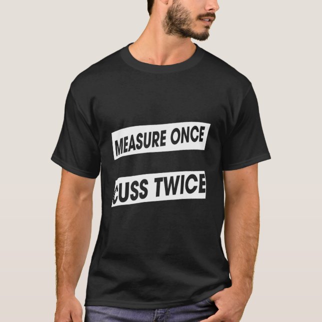Measure Once Cuss Twice Woodworking Humour Graphic T-Shirt (Front)