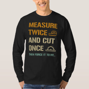 Measure Twice And Cut Once - Funny Carpenter T-Shi T-Shirt