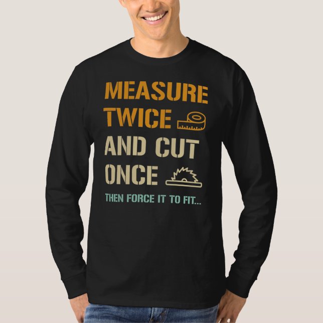 Measure Twice And Cut Once - Funny Carpenter T-Shi T-Shirt (Front)