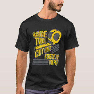 Measure Twice Cut Carpenter Woodworking Carpentry  T-Shirt